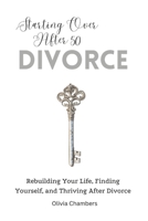 Starting Over After 50: Divorce: Rebuilding Your Life, Finding Yourself, and Thriving After Divorce B0DSVSRDB6 Book Cover