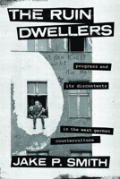 The Ruin Dwellers: Progress and Its Discontents in the West German Counterculture 022682361X Book Cover