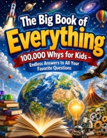 The Big Book of Everything: 100,000 Whys for Kids – Endless Answers to All Your Favorite Questions 8100837384 Book Cover