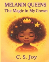 Melanin Queens: The Magic In My Crown: A Black Girl Hair Love Story About Confidence, Self-Love, and the Magic Within B0FM3TG396 Book Cover