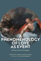 A Phenomenology of Love as Event: Bultmann Beyond Heidegger 1350538930 Book Cover