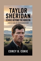 TAYLOR SHERIDAN: Echoes Beyond the Horizon: Stories of Land, Loss, and the Lives We Carry B0GB8X6XGT Book Cover