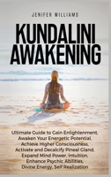 Kundalini Awakening: Ultimate Guide to Gain Enlightenment, Awaken Your Energetic Potential, Higher Consciousness, Expand Mind Power, Enhance Psychic Abilities, Divine Energy, and Self-Realization 1954797281 Book Cover