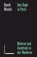 Van Gogh in Paris: Malerei Und Ausdruck in Der Moderne 3796551734 Book Cover