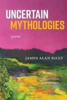 Uncertain Mythologies: poems 1945049405 Book Cover