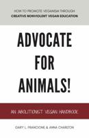 Advocate for Animals!: An Abolitionist Vegan Handbook 099671927X Book Cover