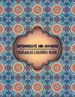 Intermediate and Advanced Mandalas Coloring Book: An Adult Coloring Book with 100 Detailed Mandalas for Relaxation and Stress Relief 1699437254 Book Cover