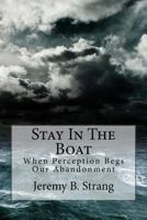 Stay in the Boat: When Perception Begs Our Abandonment 1535424370 Book Cover