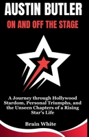Austin Butler: On and Off the Stage: A Journey through Hollywood Stardom, Personal Triumphs, and the Unseen Chapters of a Rising Star B0CVNLQKTV Book Cover