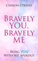 Bravely You, Bravely Me : Being You Without Apology 1733175806 Book Cover
