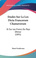 Etudes Sur La Lex Dicta Francorum Chamavorum: Et Sur Les Francs Du Pays D'Amor (1891) 114161572X Book Cover