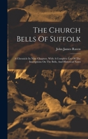 The Church Bells of Suffolk; a Chronicle in Nine Chapters, With a Complete List of the Inscriptions on the Bells, and Historical Notes 0530133873 Book Cover