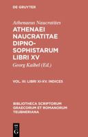 Dipnosophistarum, Vol. III: Libri XI-XV, Indices (Bibliotheca scriptorum Graecorum et Romanorum Teubneriana) 3598711034 Book Cover