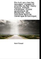 Dix-huit ans chez les sauvages: voyages et missions de Mgr. Henry Faraud, évêque d'Anemour, vicaire 1115196944 Book Cover