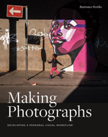 Making Photographs: Developing a Personal Visual Workflow 1681983990 Book Cover