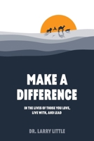 Make A Difference: In the lives of those you love, live with, and lead 1663269297 Book Cover