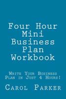 Four Hour Mini Business Plan Workbook: Write Your Business Plan in Just 4 Hours! 1548329150 Book Cover