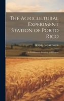 The Agricultural Experiment Station of Porto Rico; Its Establisment, Location, and Purpose 1021145475 Book Cover