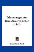 Ernst Moritz Arndts: Erinnerungen Aus Dem �u�eren Leben (Classic Reprint) 1482363836 Book Cover