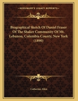 Biographical Sketch Of Daniel Fraser Of The Shaker Community Of Mt. Lebanon, Columbia County, New York 1436789389 Book Cover