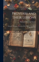Proverbs and Their Lessons: Being the Substance of Lectures Delivered to Young Men's Societies at Po 1022099302 Book Cover