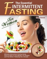 The Essential Intermittent Fasting for Women: Ultimate Intermittent Fasting Guide, Step by Step to Lose Weight, Eat Healthy and Feel Better Following this Lifestyle 1913982386 Book Cover