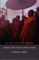 In the Place of Origins: Modernity and Its Mediums in Northern Thailand (Body, Commodity, Text) 0822325179 Book Cover