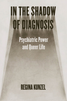 In the Shadow of Diagnosis: Psychiatric Power and Queer Life 022683185X Book Cover