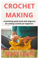 Crochet Making: A painlessly guide book with diagrams for making crochets for beginners 1708485678 Book Cover