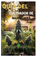 Guía del cultivador de marihuana: Una guía completa paso a paso para el cultivo de cannabis en interiores y exteriores B0FSZXY1PZ Book Cover