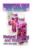 Essential Oils for Winter: Natural Healing and Wellbeing: (Essential Oils, Essential Oils Books) 1978342802 Book Cover