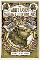 The White Raven, the Bear-King, and Other Grim Tales 0995494819 Book Cover