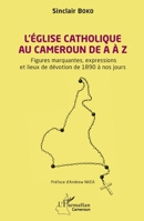 L’Église catholique au Cameroun de A à Z: Figures marquantes, les expressions et les lieux de dévotion de 1890 à nos jours (Harmattan Cameroun) (French Edition) 2336605821 Book Cover