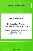 Puritan Race Virtue, Vice and Values 1620-1820: Original Calvinist True Believers' Enduring Faith and Ethics Race Claims/in Emerging Congregationali (American ... Studies. Series IX, History, V. 33) 0820405701 Book Cover