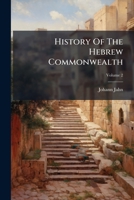 History Of The Hebrew Commonwealth: From The Earliest Times To The Destruction Of Jerusalem, A.d. 72, With A Continuation To The Time Of Adrian, Volume 2... 1271494523 Book Cover