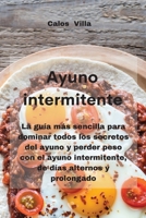 Ayuno intermitente: La guía más sencilla para dominar todos los secretos del ayuno y perder peso con el ayuno intermitente, de días alternos y prolongado 1802332189 Book Cover