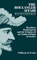 The Boulanger Affair Reconsidered: Royalism, Boulangism, and the Origins of the Radical Right in France 0195053346 Book Cover