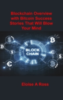 Blockchain: Blockchain Overview with Bitcoin Success Stories That Will Blow Your Mind 1806030926 Book Cover