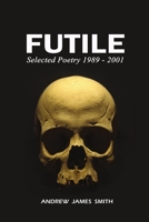 Futile: Selected Poetry 1989 - 2001 1291972978 Book Cover