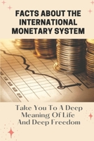 Facts About The International Monetary System: Take You To A Deep Meaning Of Life And Deep Freedom: International Monetary System B09CGCW82M Book Cover