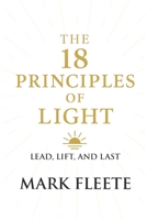 The 18 Principles of Light: Lead, Lift, and Last B0FCPS2ND9 Book Cover