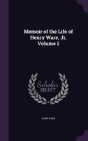 Memoir of the Life of Henry Ware, Jr, Volume 1 1146009569 Book Cover