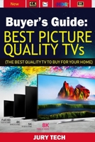 BUYER’S GUIDE: BEST PICTURE QUALITY TVs: THE BEST QUALITY TV TO BUY FOR YOUR HOME B087L8DBJB Book Cover