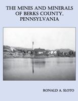 The Mines and Minerals of Berks County, Pennsylvania 1537512579 Book Cover