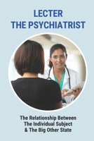 Lecter The Psychiatrist: The Relationship Between The Individual Subject & The Big Other State: Hannibal'S Psychiatrist B096TJQMMC Book Cover