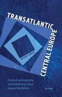 Transatlantic Central Europe: Contesting Geography and Redefining Culture Beyond the Nation 6155053294 Book Cover