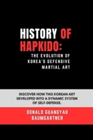 History of Hapkido: The Evolution of Korea’s Defensive Martial Art: Discover how this Korean art developed into a dynamic system of self-defense. ... and Excelling in Martial Arts Practice) B0DSGYNCT2 Book Cover