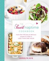 The I Heart Naptime Cookbook: More Than 100 Easy & Delicious Recipes to Make in Less Than One Hour 1455562939 Book Cover