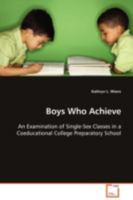 Boys Who Achieve: An Examination of Single-Sex Classes in a Coeducational College Preparatory School 3639104196 Book Cover