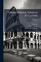 Opera Omnia, Graece Et Latine: Antiquatum Romanarum Libros I. II. Et III. Tenens, Volume 1... 1248116062 Book Cover